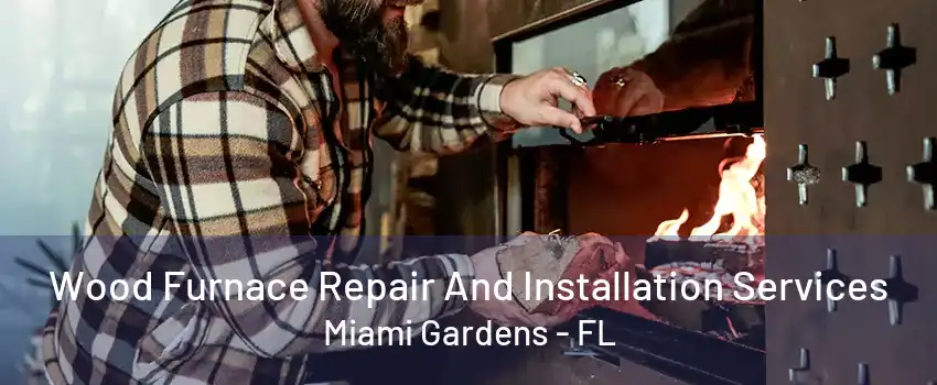 Wood Furnace Repair And Installation Services Miami Gardens - FL